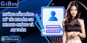 Hướng dẫn đăng ký tài khoản Gi8 nhanh chóng và an toàn