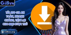 Tải app Gi8 an toàn, nhanh chóng, tiện lợi cho mọi cược thủ