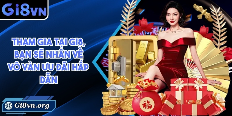 Tham gia tại Gi8, bạn sẽ nhân về vô vàn ưu đãi hấp dẫn